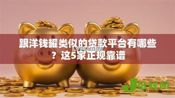 跟洋钱罐类似的贷款平台有哪些?这5家正规靠谱 跟洋钱罐类似的贷款平台有哪些?这5家正规靠谱