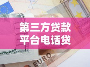 第三方贷款平台电话贷款注意事项与申请技巧 第三方贷款平台电话贷款注意事项与申请技巧