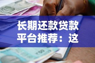 长期还款贷款平台推荐:这10家支持长周期借款 长期还款贷款平台推荐:这10家支持长周期借款