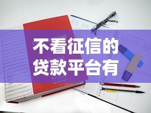 不看征信的贷款平台有哪些?真实测评推荐 不看征信的贷款平台有哪些?真实测评推荐