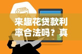 来趣花贷款利率合法吗?真实数据解析平台合规性 来趣花贷款利率合法吗?真实数据解析平台合规性