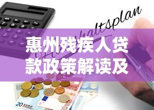 惠州残疾人贷款政策解读及申请指南 惠州残疾人贷款政策解读及申请指南
