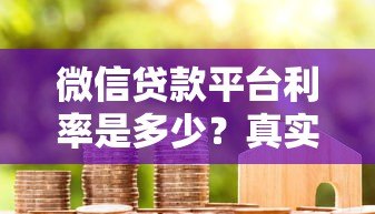 微信贷款平台利率是多少？真实利率对比分析