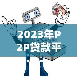 2023年P2P贷款平台现状与安全选择指南 2023年P2P贷款平台现状与安全选择指南