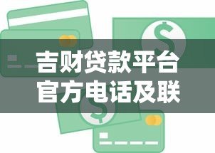 吉财贷款平台官方电话及联系方式查询指南