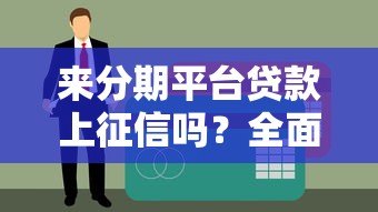 来分期平台贷款上征信吗?全面解析征信影响及注意事项 来分期平台贷款上征信吗?全面解析征信影响及注意事项