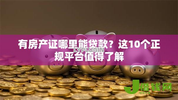 有房产证哪里能贷款?这10个正规平台值得了解 有房产证哪里能贷款?这10个正规平台值得了解