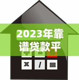 2023年靠谱贷款平台推荐:安全正规的借款渠道有哪些? 2023年靠谱贷款平台推荐:安全正规的借款渠道有哪些?