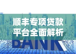 顺丰专项贷款平台全面解析:额度、利率、申请流程详解 顺丰专项贷款平台全面解析:额度、利率、申请流程详解