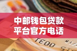 中邮钱包贷款平台官方电话及客服联系方式全解析 中邮钱包贷款平台官方电话及客服联系方式全解析