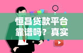恒昌贷款平台靠谱吗?真实用户经验与风控解析 恒昌贷款平台靠谱吗?真实用户经验与风控解析