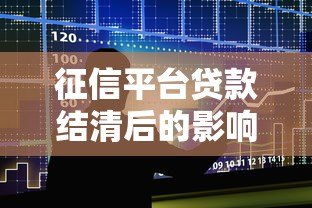 征信平台贷款结清后的影响与注意事项全解析 征信平台贷款结清后的影响与注意事项全解析
