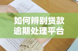 如何辨别贷款逾期处理平台真伪?5大技巧教你避坑 如何辨别贷款逾期处理平台真伪?5大技巧教你避坑