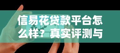 信易花贷款平台怎么样?真实评测与用户反馈解析 信易花贷款平台怎么样?真实评测与用户反馈解析
