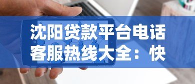 沈阳贷款平台电话客服热线大全:快速解决您的贷款疑问 沈阳贷款平台电话客服热线大全:快速解决您的贷款疑问