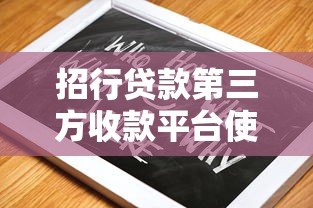 招行贷款第三方收款平台使用指南及常见问题解析 招行贷款第三方收款平台使用指南及常见问题解析