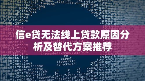信e贷无法线上贷款原因分析及替代方案推荐 信e贷无法线上贷款原因分析及替代方案推荐