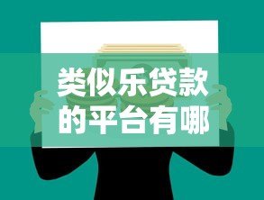 类似乐贷款的平台有哪些?这10个靠谱借贷平台推荐 类似乐贷款的平台有哪些?这10个靠谱借贷平台推荐