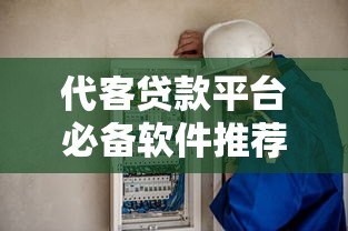 代客贷款平台必备软件推荐：安全可靠的工具下载指南