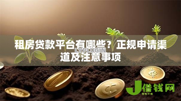 租房贷款平台有哪些?正规申请渠道及注意事项 租房贷款平台有哪些?正规申请渠道及注意事项