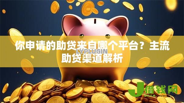 你申请的助贷来自哪个平台?主流助贷渠道解析 你申请的助贷来自哪个平台?主流助贷渠道解析