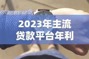 2023年主流贷款平台年利率表及申请攻略