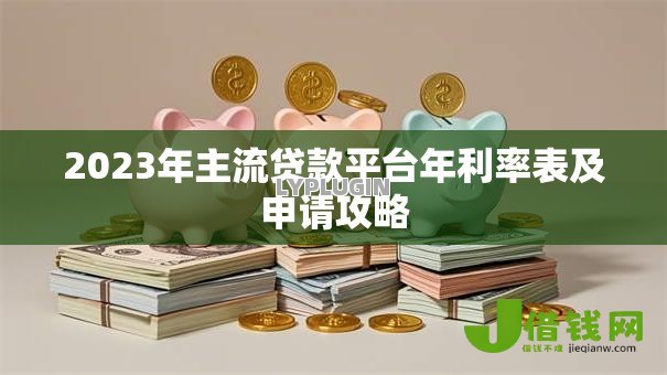 2023年主流贷款平台年利率表及申请攻略