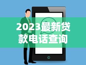 2023最新贷款电话查询平台推荐及使用指南