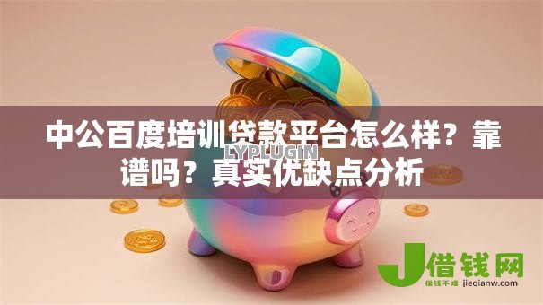 中公百度培训贷款平台怎么样?靠谱吗?真实优缺点分析 中公百度培训贷款平台怎么样?靠谱吗?真实优缺点分析