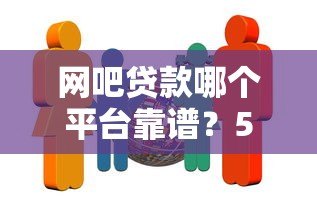 网吧贷款哪个平台靠谱？5家正规机构对比测评