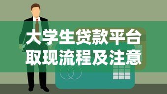 大学生贷款平台取现流程及注意事项全攻略 大学生贷款平台取现流程及注意事项全攻略