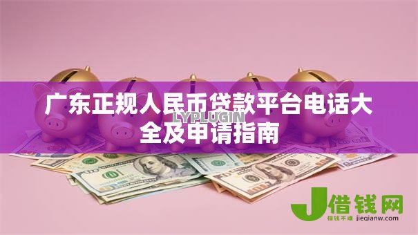 广东正规人民币贷款平台电话大全及申请指南