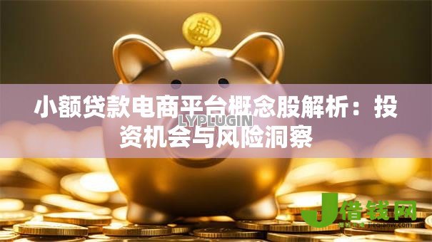 小额贷款电商平台概念股解析:投资机会与风险洞察 小额贷款电商平台概念股解析:投资机会与风险洞察