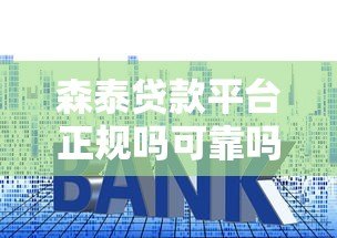 森泰贷款平台正规吗可靠吗?资质、利息、用户评价全面解析 森泰贷款平台正规吗可靠吗?资质、利息、用户评价全面解析