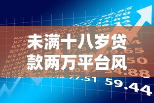 未满十八岁贷款两万平台风险与合法途径解析 未满十八岁贷款两万平台风险与合法途径解析