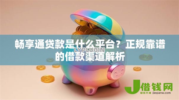 畅享通贷款是什么平台？正规靠谱的借款渠道解析