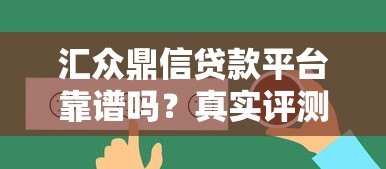 汇众鼎信贷款平台靠谱吗？真实评测与用户反馈解析