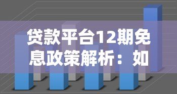 贷款平台12期免息政策解析:如何找到靠谱免息分期 贷款平台12期免息政策解析:如何找到靠谱免息分期