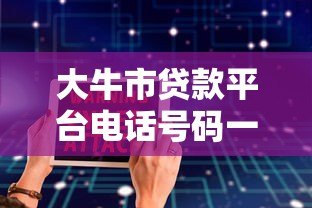 大牛市贷款平台电话号码一览:快速借款与低息攻略 大牛市贷款平台电话号码一览:快速借款与低息攻略