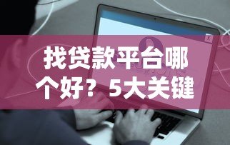 找贷款平台哪个好?5大关键点帮你避坑选对 找贷款平台哪个好?5大关键点帮你避坑选对
