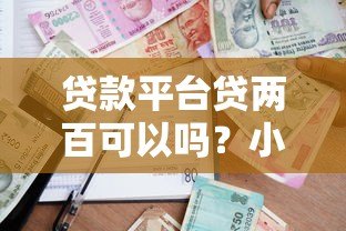 贷款平台贷两百可以吗?小额借款全攻略 贷款平台贷两百可以吗?小额借款全攻略