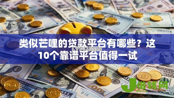 类似芒哩的贷款平台有哪些?这10个靠谱平台值得一试 类似芒哩的贷款平台有哪些?这10个靠谱平台值得一试