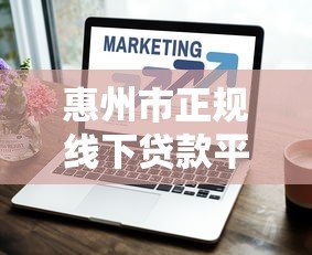 惠州市正规线下贷款平台电话及申请指南 惠州市正规线下贷款平台电话及申请指南