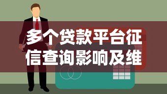 多个贷款平台征信查询影响及维护指南 多个贷款平台征信查询影响及维护指南
