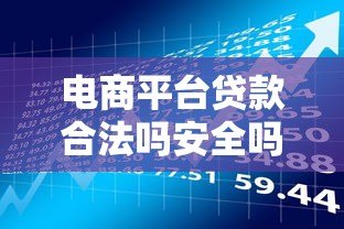 电商平台贷款合法吗安全吗?全面解析风险与资质 电商平台贷款合法吗安全吗?全面解析风险与资质