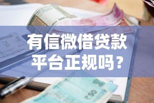 有信微借贷款平台正规吗?实测资质、利率、用户反馈全解析 有信微借贷款平台正规吗?实测资质、利率、用户反馈全解析