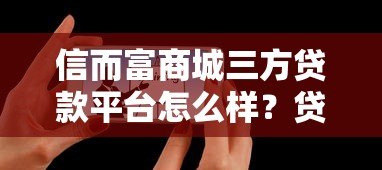 信而富商城三方贷款平台怎么样?贷款攻略及用户真实评价 信而富商城三方贷款平台怎么样?贷款攻略及用户真实评价
