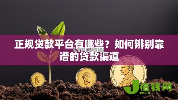 正规贷款平台有哪些?如何辨别靠谱的贷款渠道 正规贷款平台有哪些?如何辨别靠谱的贷款渠道