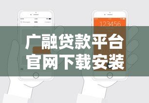广融贷款平台官网下载安装教程:手把手教你快速申请贷款 广融贷款平台官网下载安装教程:手把手教你快速申请贷款