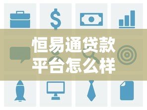 恒易通贷款平台怎么样?真实用户评价与详细解析 恒易通贷款平台怎么样?真实用户评价与详细解析